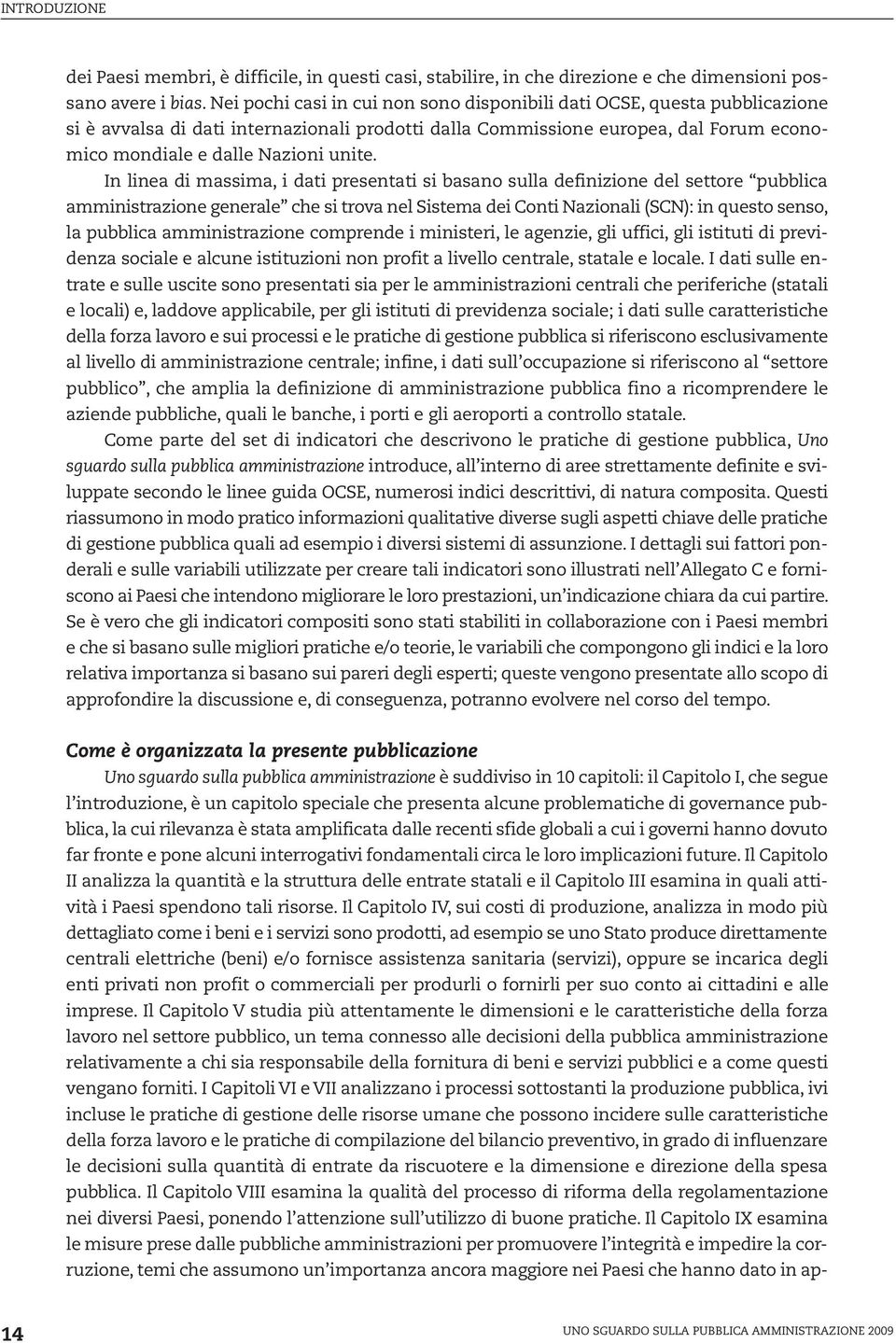 In linea di massima, i dati presentati si basano sulla definizione del settore pubblica amministrazione generale che si trova nel Sistema dei Conti Nazionali (SCN): in questo senso, la pubblica