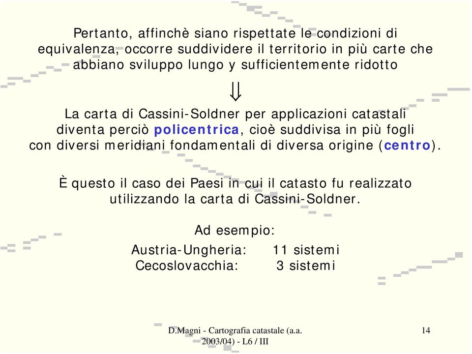 cioè suddivisa in più fogli con diversi meridiani fondamentali di diversa origine (centro).