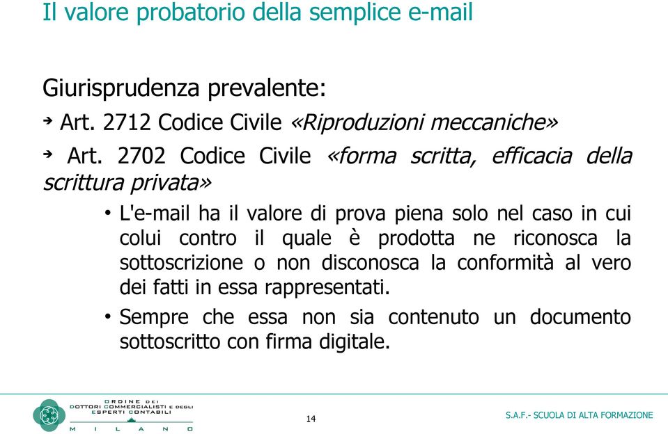 2702 Codice Civile «forma scritta, efficacia della scrittura privata» L'e-mail ha il valore di prova piena solo nel