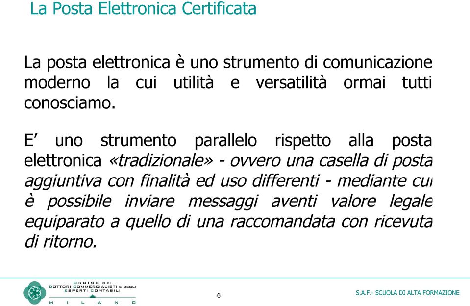 E uno strumento parallelo rispetto alla posta elettronica «tradizionale» - ovvero una casella di posta