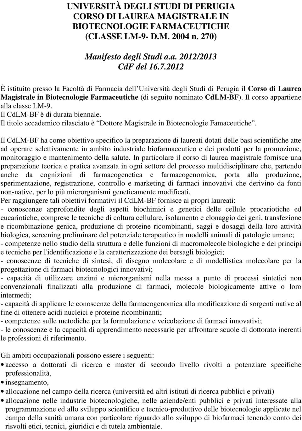 2012 È istituito presso la Facoltà di Farmacia dell Università degli Studi di Perugia il Corso di Laurea Magistrale in Biotecnologie Farmaceutiche (di seguito nominato CdLM-BF).