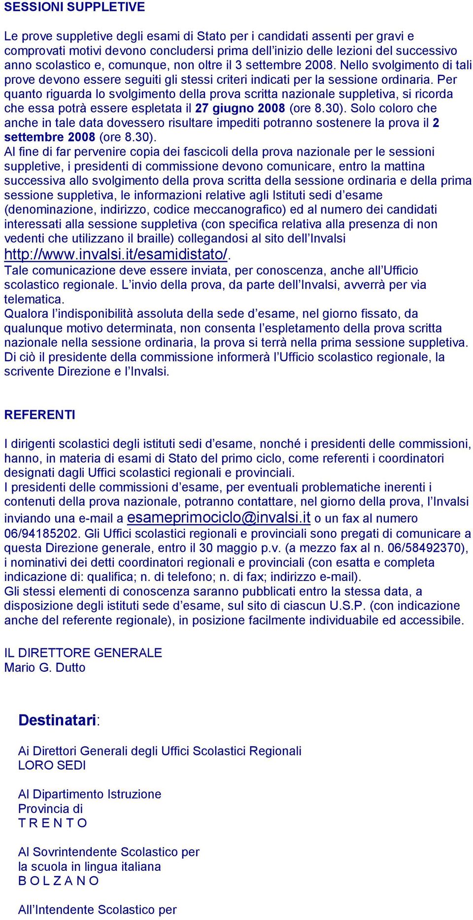 Per quanto riguarda lo svolgimento della prova scritta nazionale suppletiva, si ricorda che essa potrà essere espletata il 27 giugno 2008 (ore 8.30).