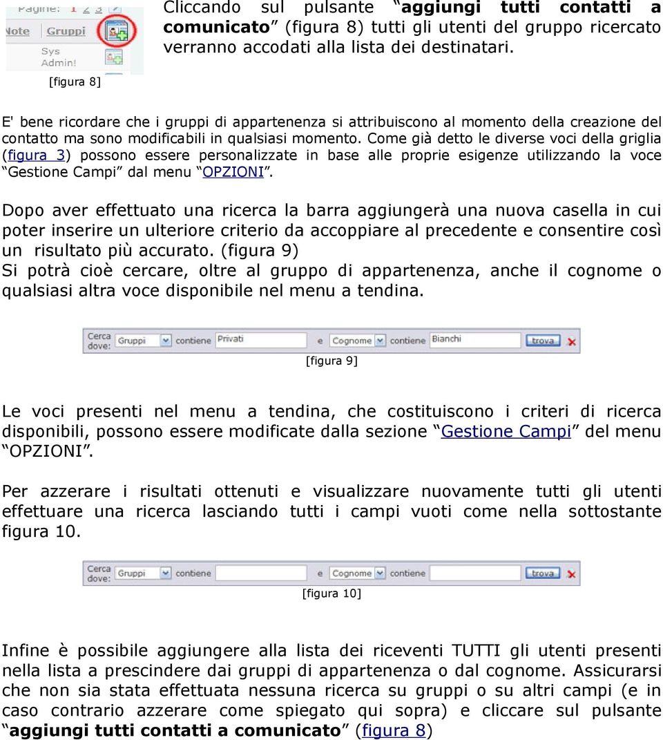 Come già detto le diverse voci della griglia (figura 3) possono essere personalizzate in base alle proprie esigenze utilizzando la voce Gestione Campi dal menu OPZIONI.