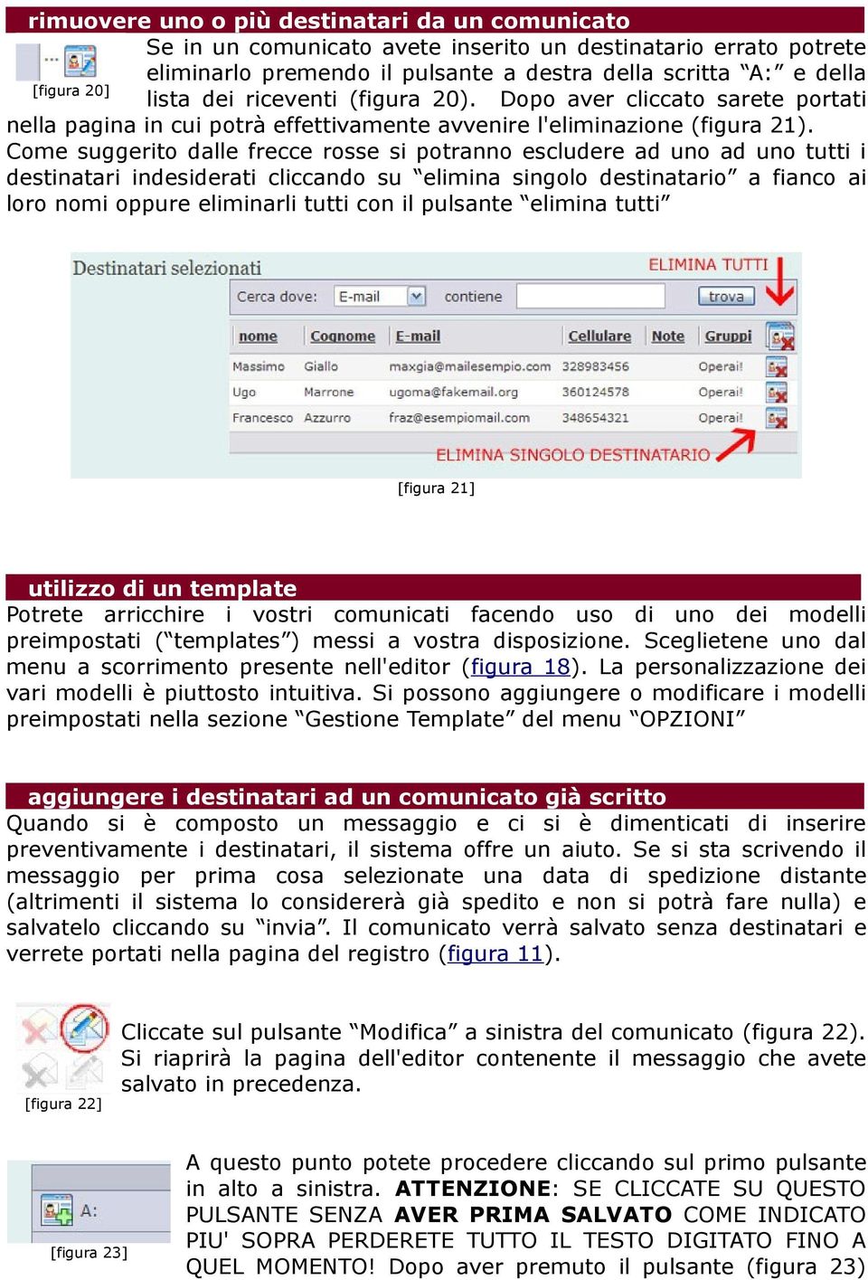 Come suggerito dalle frecce rosse si potranno escludere ad uno ad uno tutti i destinatari indesiderati cliccando su elimina singolo destinatario a fianco ai loro nomi oppure eliminarli tutti con il