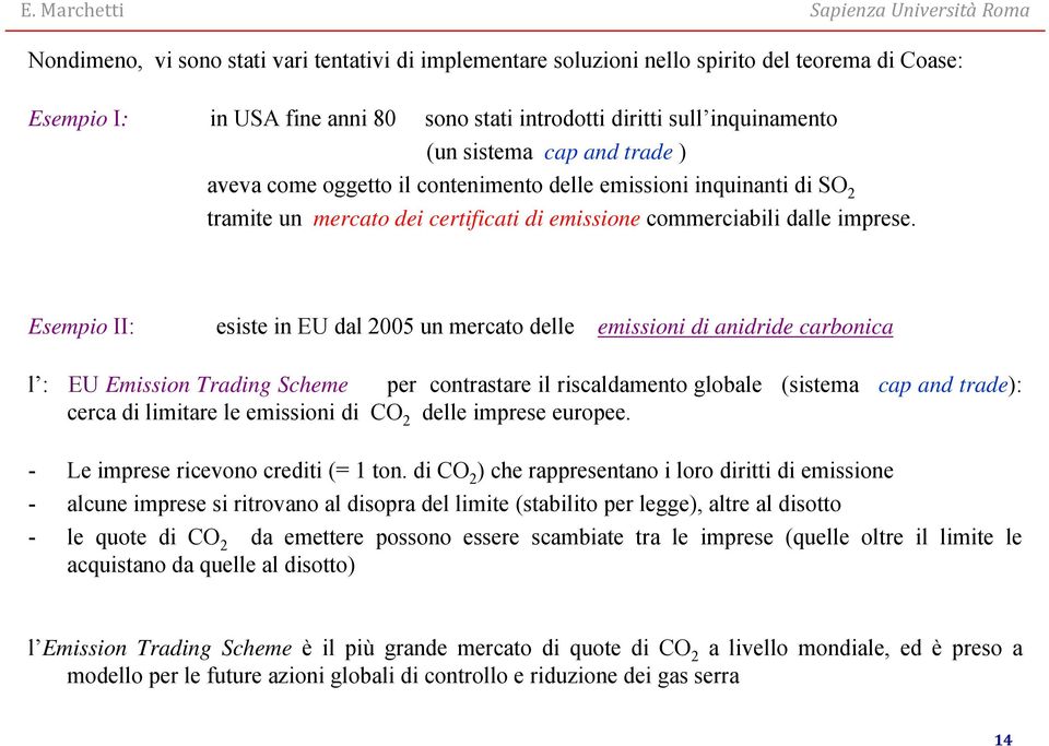 Esempio II: esiste in EU dal 005 un mercato delle emissioni di anidride carbonica l : EU Emission Trading Scheme per contrastare il riscaldamento globale (sistema cap and trade): cerca di limitare le