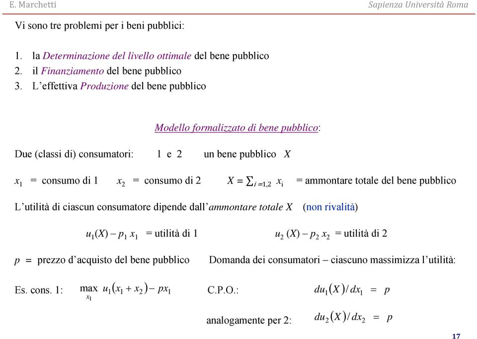 x i = ammontare totale del bene pubblico L utilità di ciascun consumatore dipende dall ammontare totale X (non rivalità) u (X) p x = utilità di u (X) p x = utilità