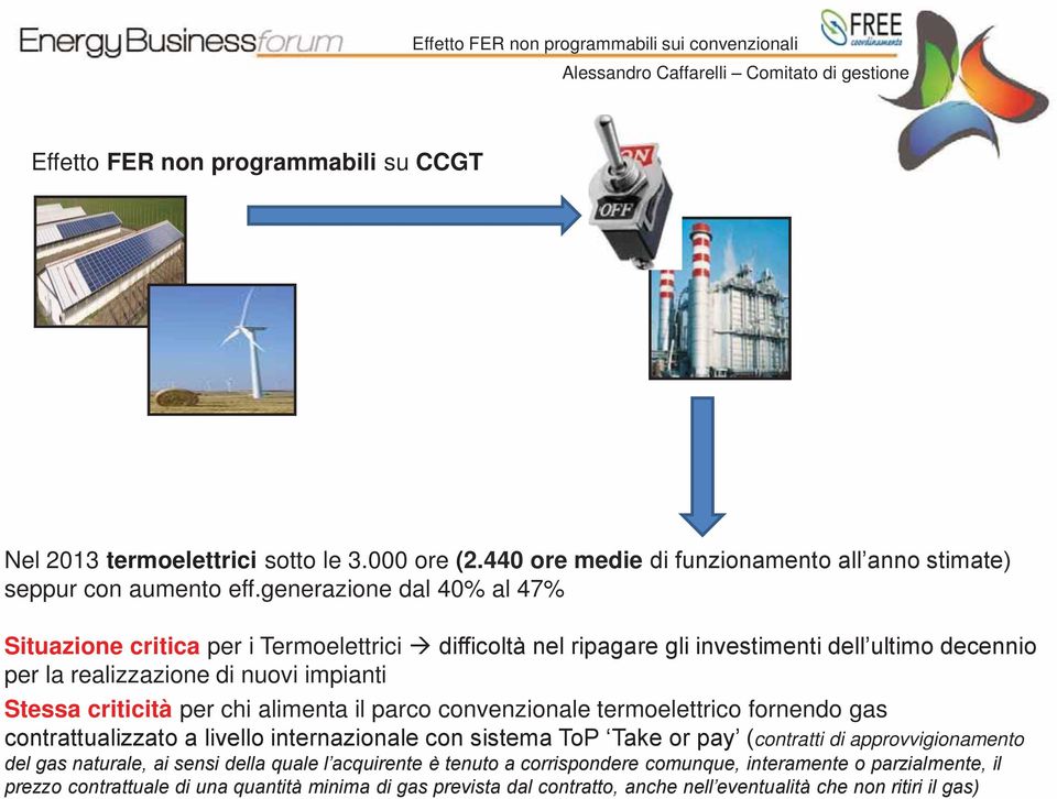 generazione dal 40% al 47% Situazione critica per i Termoelettrici difficoltà nel ripagare gli investimenti dell ultimo decennio per la realizzazione di nuovi impianti Stessa criticità per chi