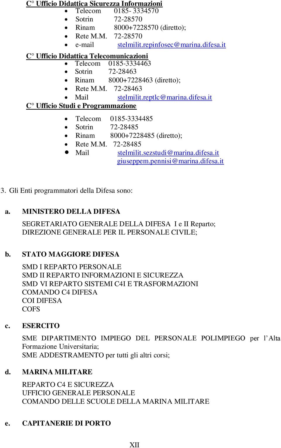 it C Ufficio Studi e Programmazione Telecom 0185-3334485 Sotrin 72-28485 Rinam 8000+7228485 (diretto); Rete M.M. 72-28485 Mail stelmilit.sezstudi@marina.difesa.it giuseppem.pennisi@marina.difesa.it 3.