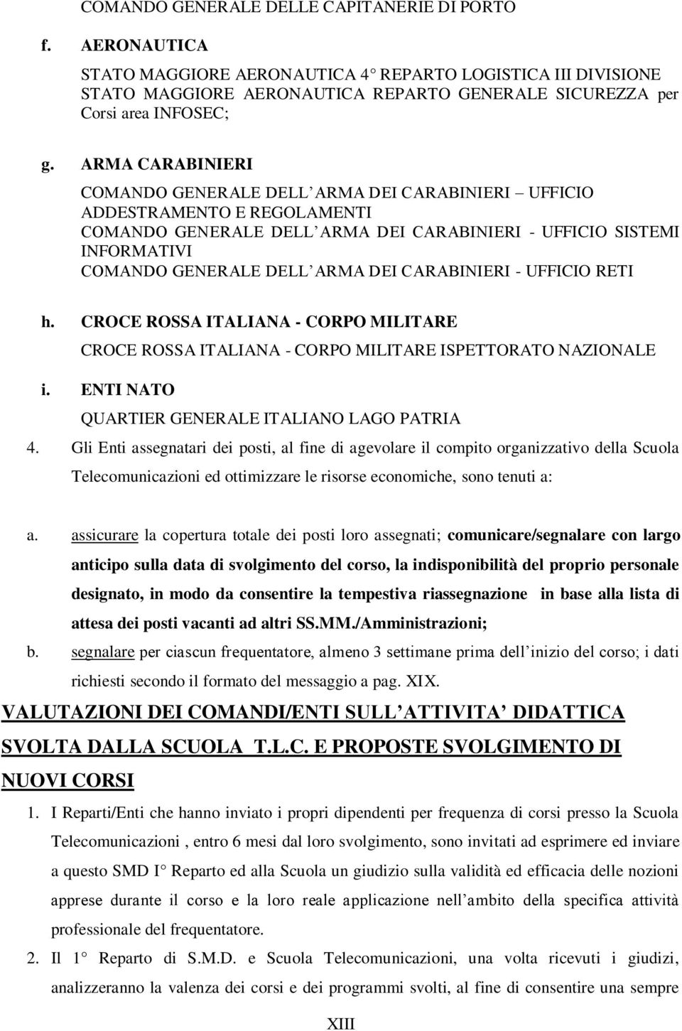 CARABINIERI - UFFICIO RETI h. CROCE ROSSA ITALIANA - CORPO MILITARE CROCE ROSSA ITALIANA - CORPO MILITARE ISPETTORATO NAZIONALE i. ENTI NATO QUARTIER GENERALE ITALIANO LAGO PATRIA 4.