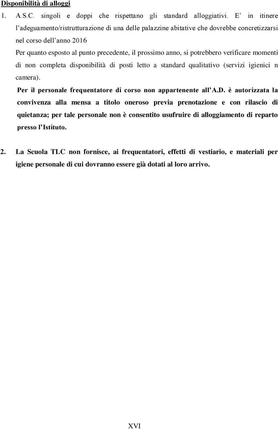 potrebbero verificare momenti di non completa disponibilità di posti letto a standard qualitativo (servizi igienici n camera). Per il personale frequentatore di corso non appartenente all A.D.