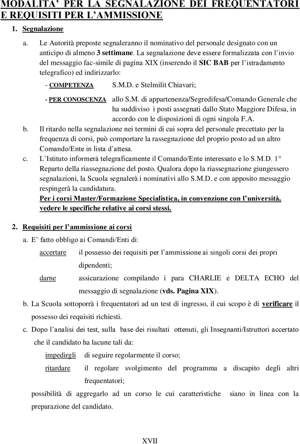 La segnalazione deve essere formalizzata con l invio del messaggio fac-simile di pagina XIX (inserendo il SIC BAB per l istradamento telegrafico) ed indirizzarlo: - COMPETENZA S.M.D.