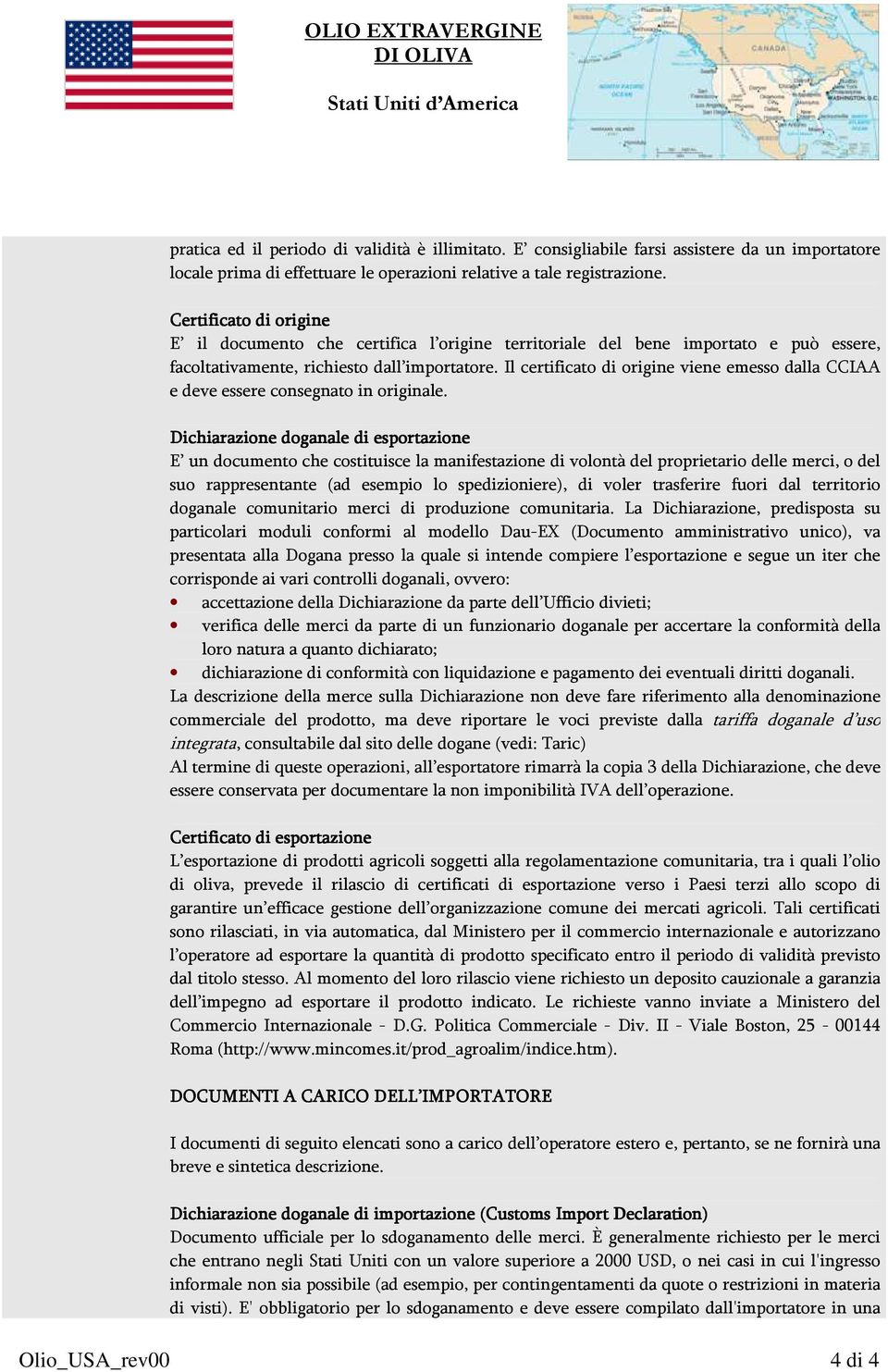 Il certificato di origine viene emesso dalla CCIAA e deve essere consegnato in originale.