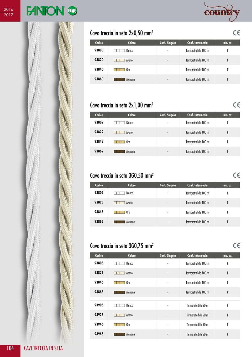 Termoretraibile 100 m 1 Cavo treccia in seta 3G0,50 mm 2 93805 nnnn Bianco - Termoretraibile 100 m 1 93825 nnnn Avorio - Termoretraibile 100 m 1 93845 nnnn Oro - Termoretraibile 100 m 1 93865 nnnn