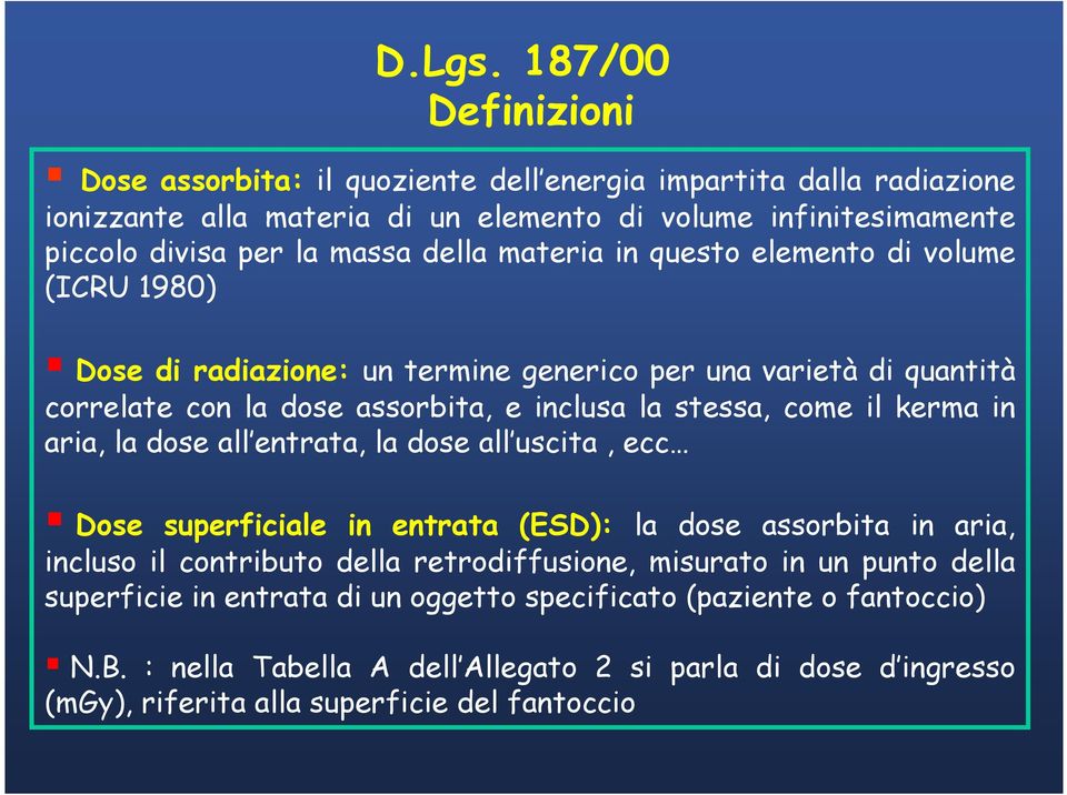 materia in questo elemento di volume (ICRU 1980) Dose di radiazione: un termine generico per una varietà di quantità correlate con la dose assorbita, e inclusa la stessa, come il kerma in