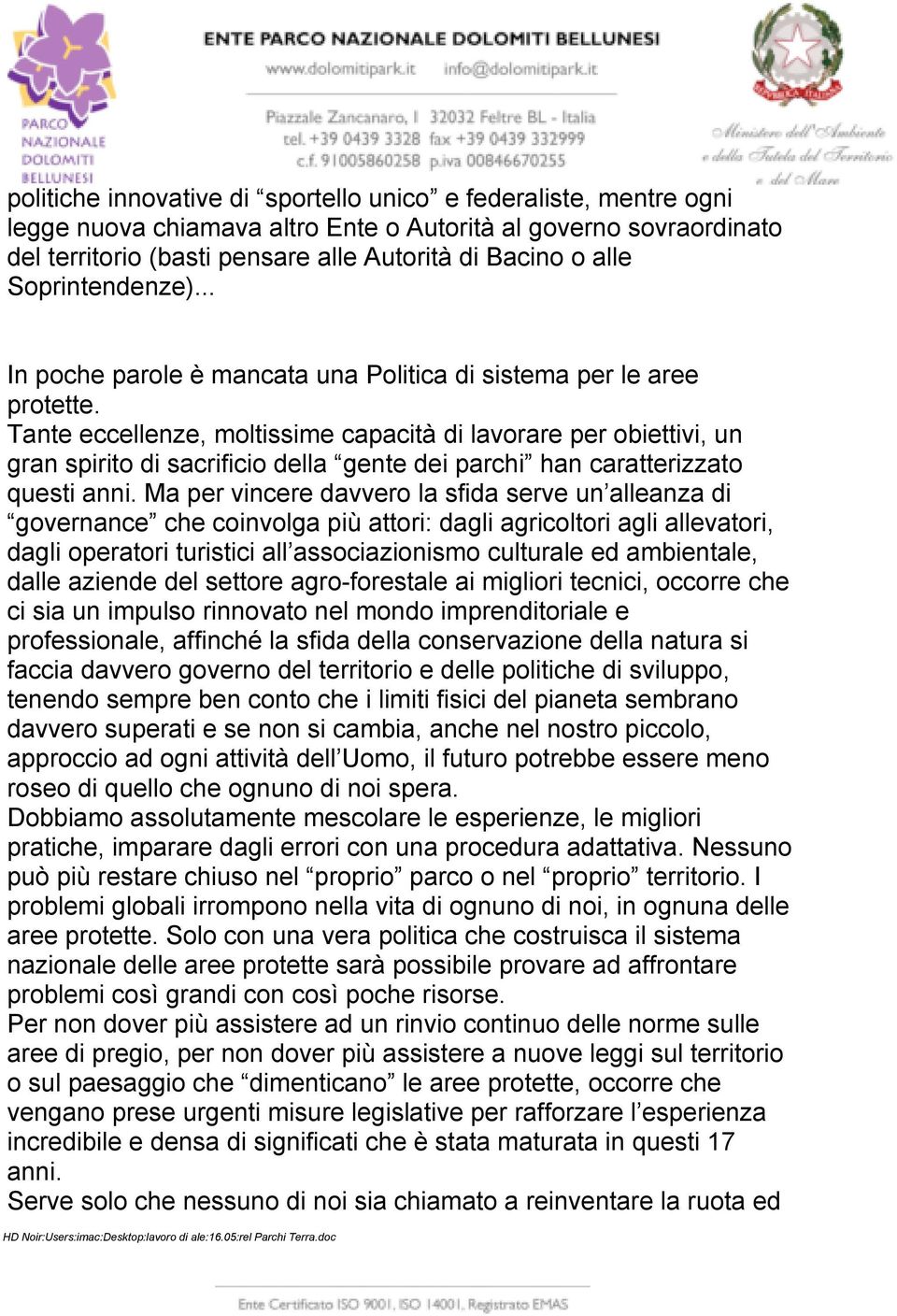 Tante eccellenze, moltissime capacità di lavorare per obiettivi, un gran spirito di sacrificio della gente dei parchi han caratterizzato questi anni.