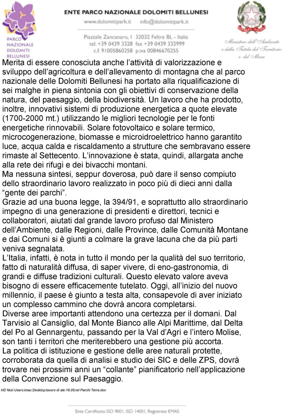 Un lavoro che ha prodotto, inoltre, innovativi sistemi di produzione energetica a quote elevate (1700-2000 mt.) utilizzando le migliori tecnologie per le fonti energetiche rinnovabili.