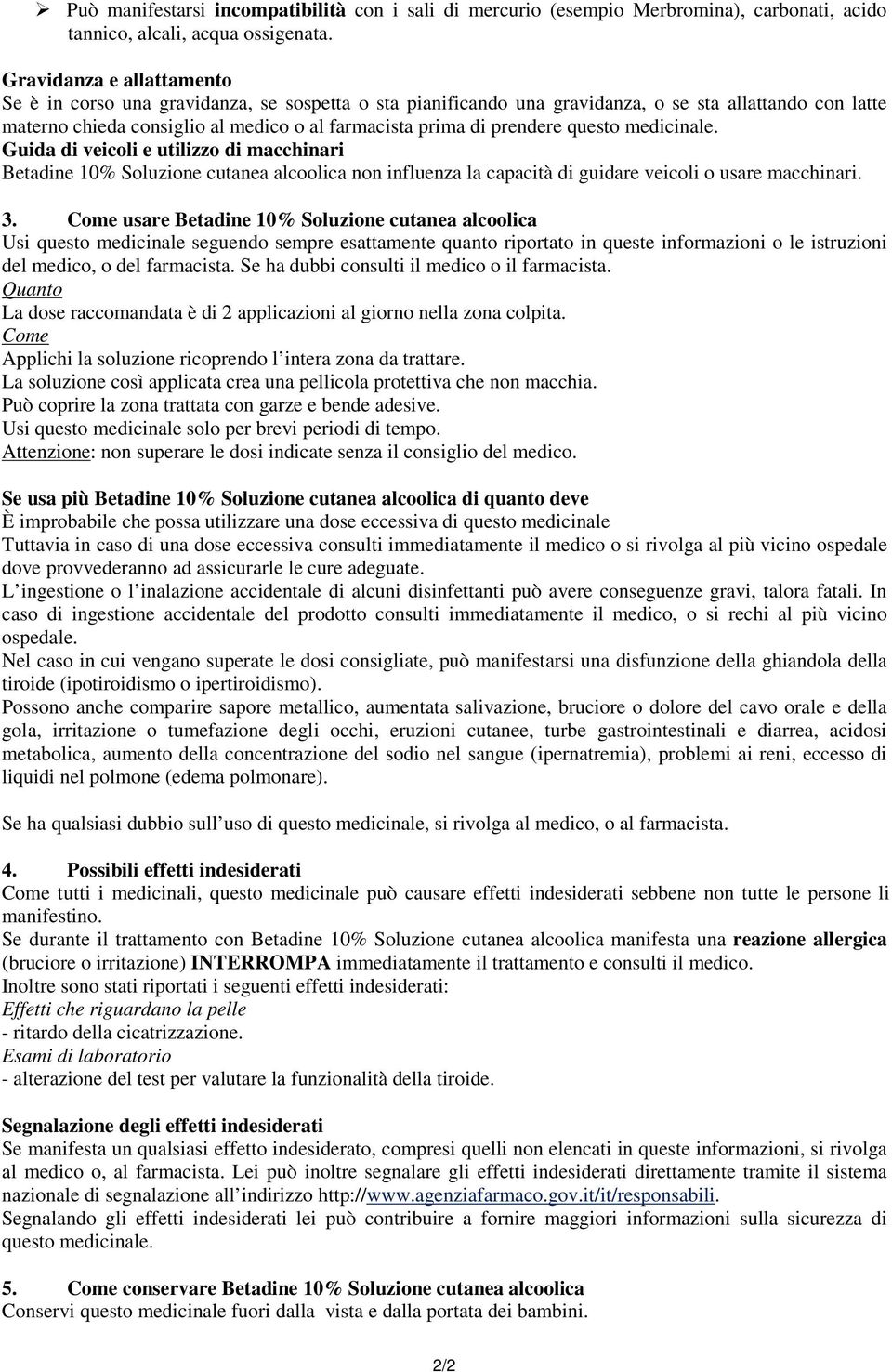 prendere questo medicinale. Guida di veicoli e utilizzo di macchinari Betadine 10% Soluzione cutanea alcoolica non influenza la capacità di guidare veicoli o usare macchinari. 3.