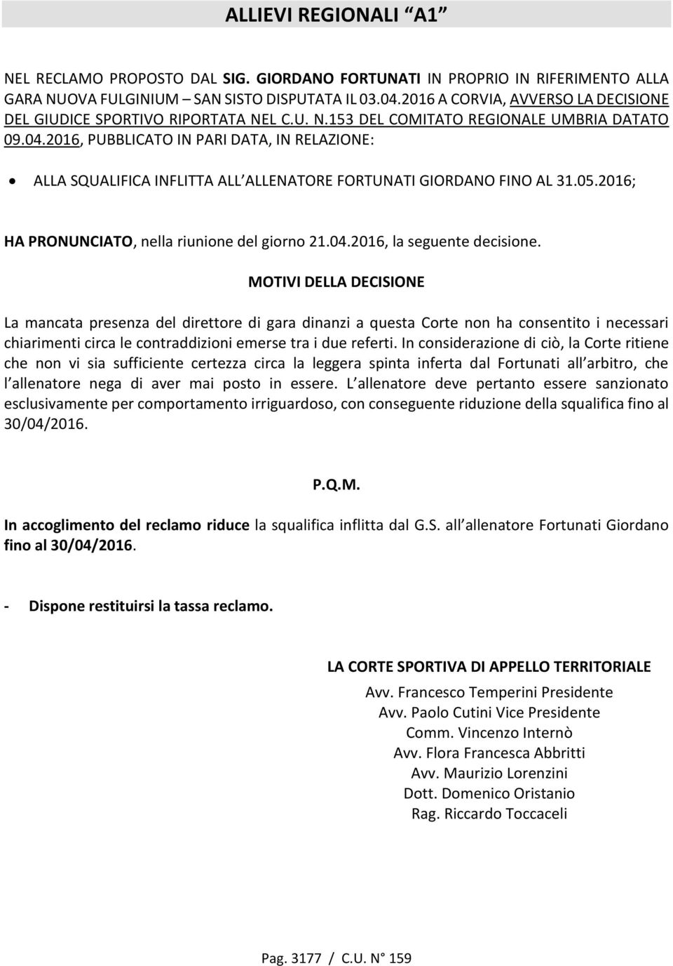 2016, PUBBLICATO IN PARI DATA, IN RELAZIONE: ALLA SQUALIFICA INFLITTA ALL ALLENATORE FORTUNATI GIORDANO FINO AL 31.05.2016; HA PRONUNCIATO, nella riunione del giorno 21.04.2016, la seguente decisione.