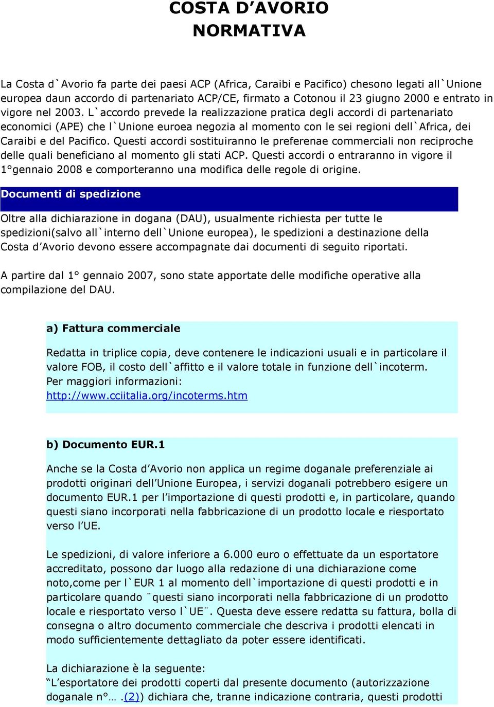 L`accordo prevede la realizzazione pratica degli accordi di partenariato economici (APE) che l`unione euroea negozia al momento con le sei regioni dell`africa, dei Caraibi e del Pacifico.