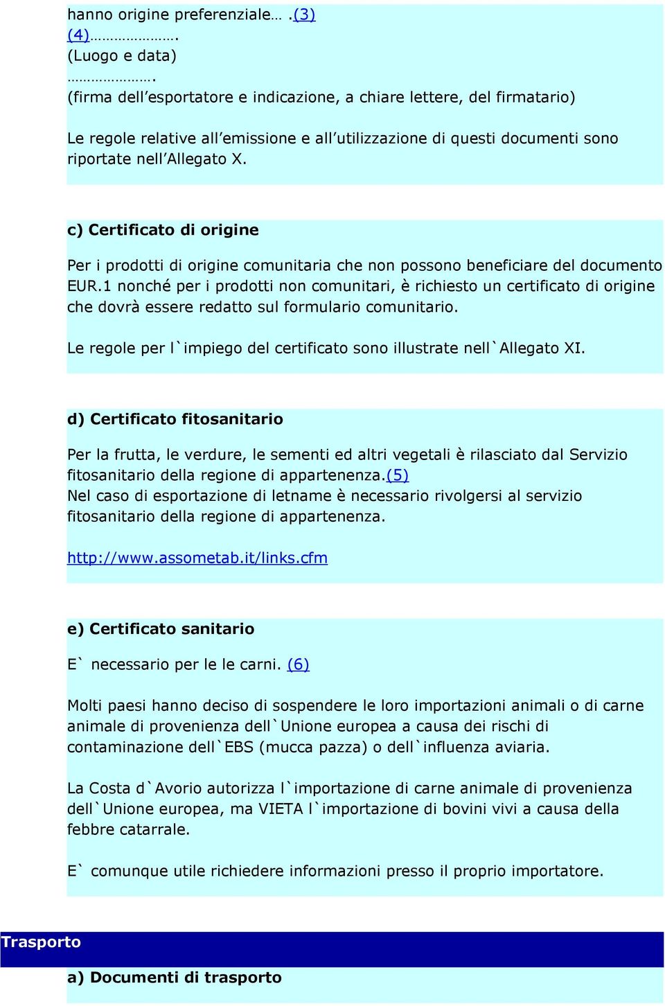 c) Certificato di origine Per i prodotti di origine comunitaria che non possono beneficiare del documento EUR.