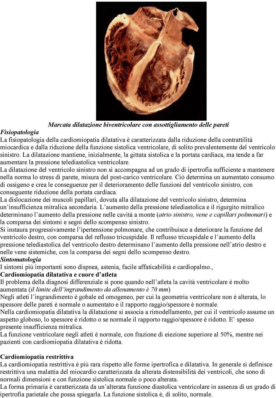 La dilatazione mantiene, inizialmente, la gittata sistolica e la portata cardiaca, ma tende a far aumentare la pressione telediastolica ventricolare.