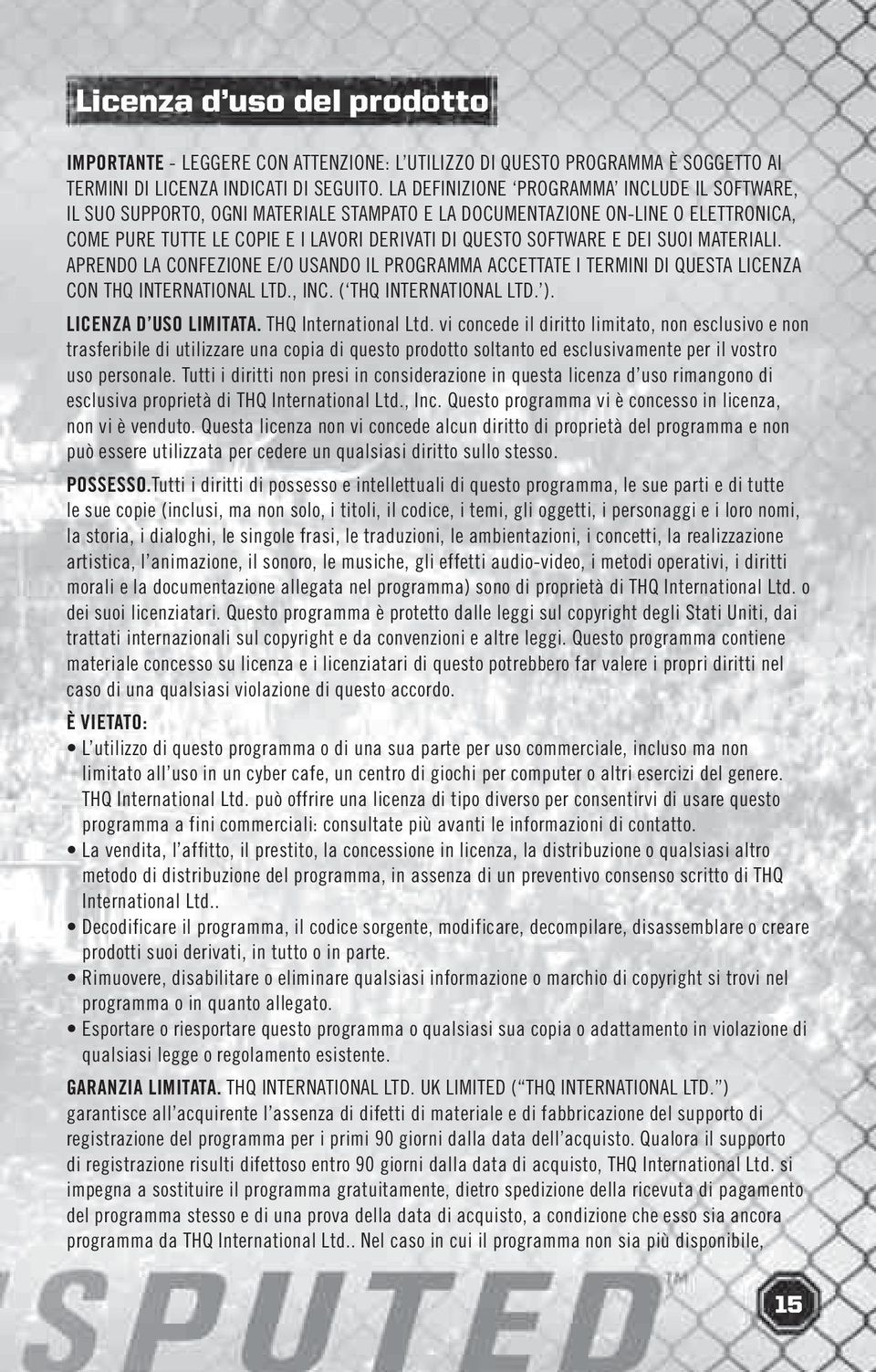 SUOI MATERIALI. APRENDO LA CONFEZIONE E/O USANDO IL PROGRAMMA ACCETTATE I TERMINI DI QUESTA LICENZA CON THQ INTERNATIONAL LTD., INC. ( THQ INTERNATIONAL LTD. ). LICENZA D USO LIMITATA.