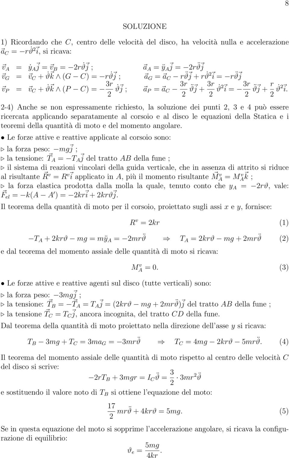 -4) Anche se non espressamente richiesto, la soluzione dei punti, 3 e 4 può essere ricercata applicando separatamente al corsoio e al disco le equazioni della Statica e i teoremi della quantità di