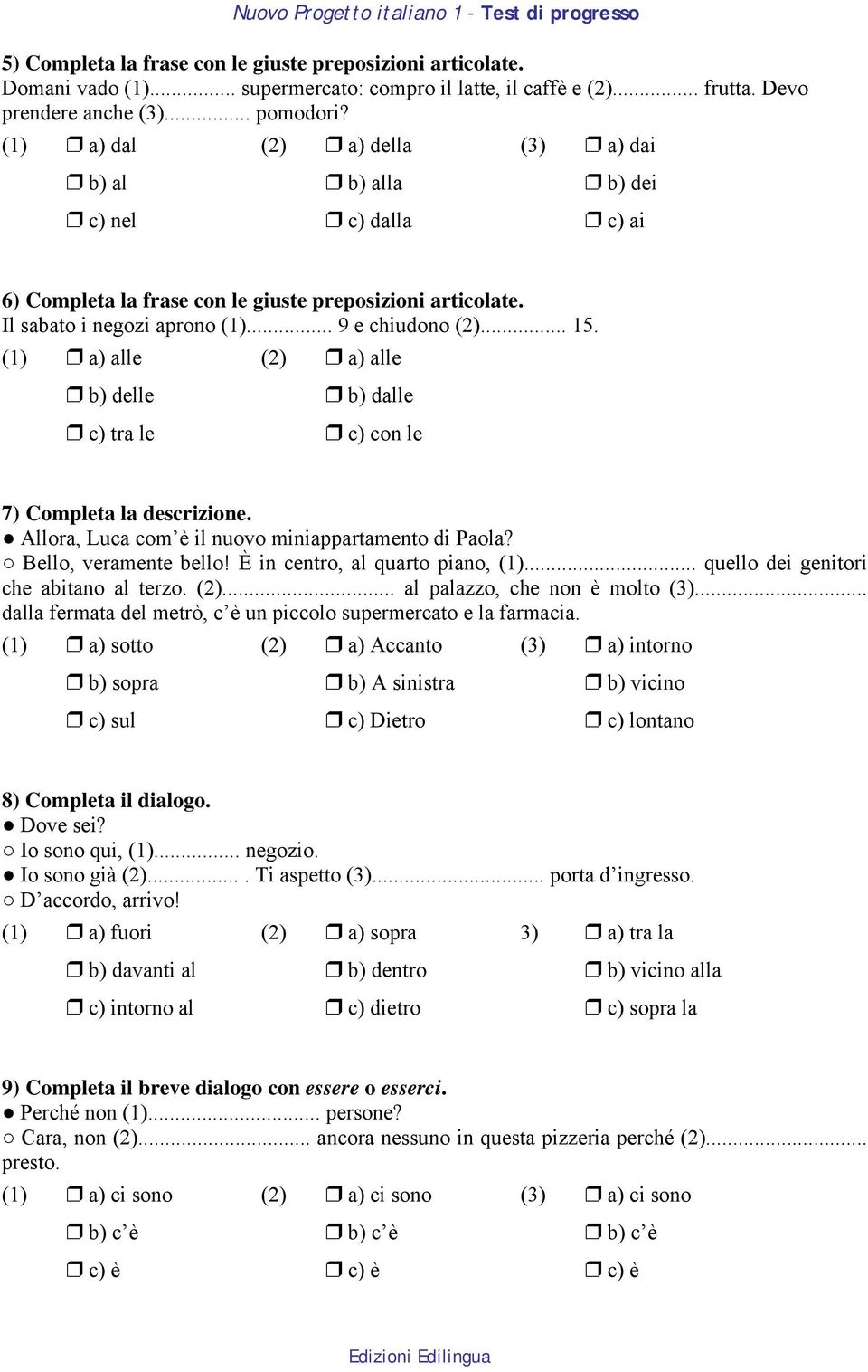 (1) a) alle (2) a) alle b) delle c) tra le b) dalle c) con le 7) Completa la descrizione. Allora, Luca com è il nuovo miniappartamento di Paola? Bello, veramente bello!