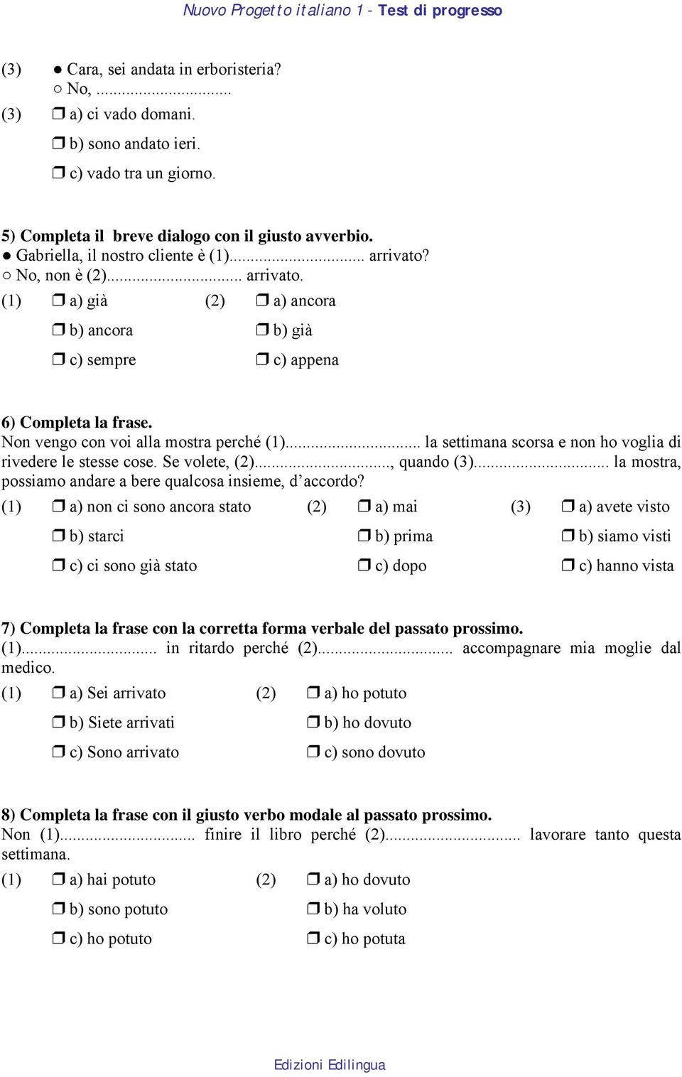 .. la settimana scorsa e non ho voglia di rivedere le stesse cose. Se volete, (2)..., quando (3)... la mostra, possiamo andare a bere qualcosa insieme, d accordo?