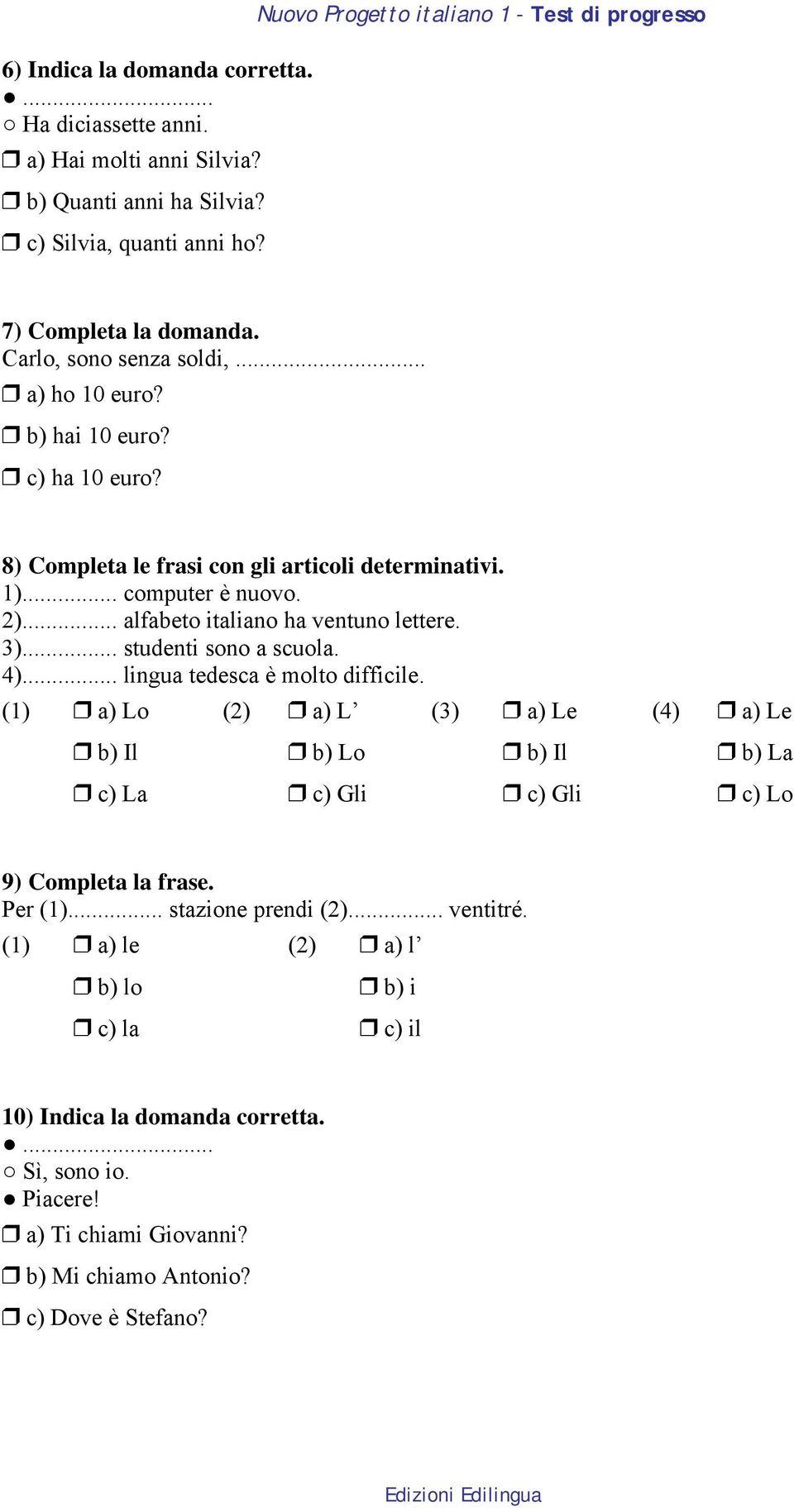 1)... computer è nuovo. 2)... alfabeto italiano ha ventuno lettere. 3)... studenti sono a scuola. 4)... lingua tedesca è molto difficile.