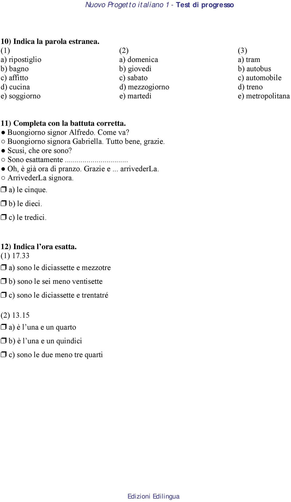 metropolitana 11) Completa con la battuta corretta. Buongiorno signor Alfredo. Come va? Buongiorno signora Gabriella. Tutto bene, grazie. Scusi, che ore sono? Sono esattamente.