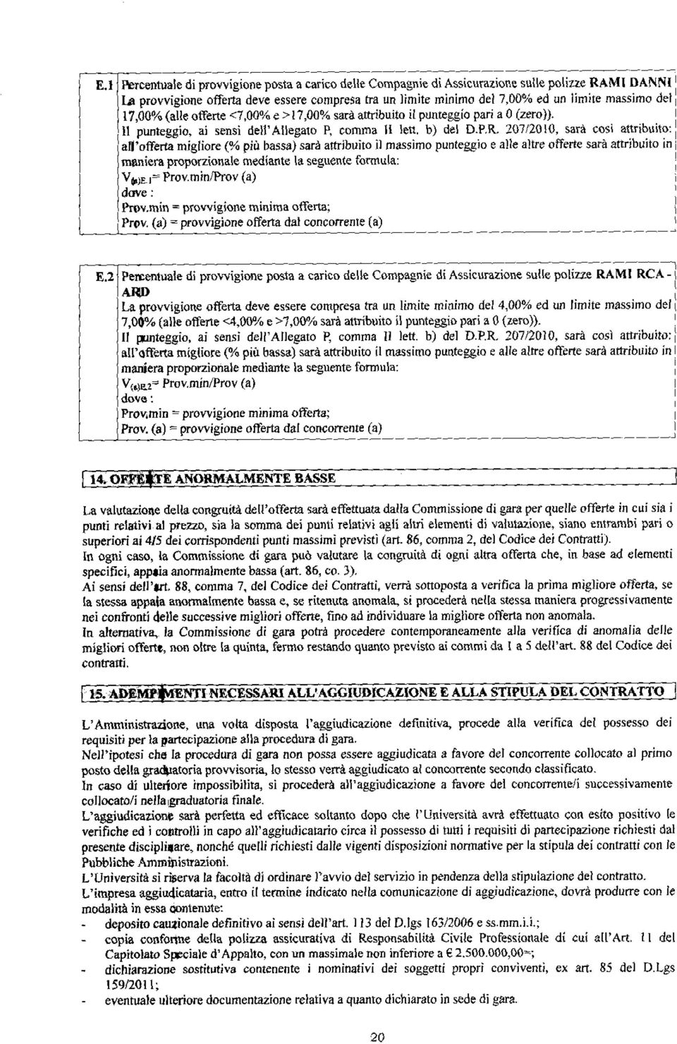 207/2010, sarà cosi attribuito: li all'offerta migliore (% più bassa) sarà attribuito il massimo punteggio e alle altre offerte sarà attribuito in i maniera proporzionale mediante la seguente