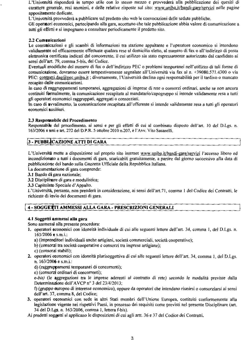 Gli operatori economici, partecipando alla gara, accettano che tale pubblicazione abbia valore di comunicazione a tutti gli effetti e si impegnano a consultare periodicamente il predetto sito. 2.