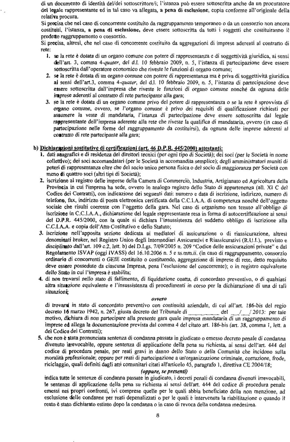 Si precisa che nel caso di concorrente costituito da raggruppamento temporaneo o da un consorzio non ancora costituiti, l'istanza, a pena di esclusione, deve essere sottoscritta da tutti i soggetti