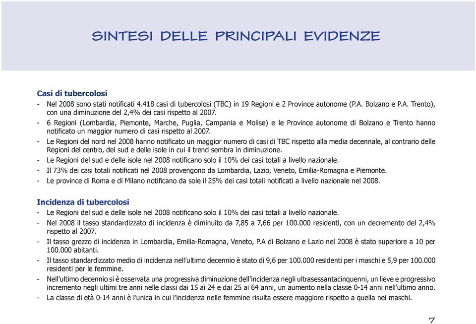 - Le Regioni del nord nel 2008 hanno notificato un maggior numero di casi di TBC rispetto alla media decennale, al contrario delle Regioni del centro, del sud e delle isole in cui il trend sembra in