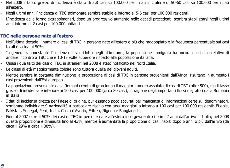 - L incidenza delle forme extrapolmonari, dopo un progressivo aumento nelle decadi precedenti, sembra stabilizzarsi negli ultimi anni intorno ai 2 casi per 100.