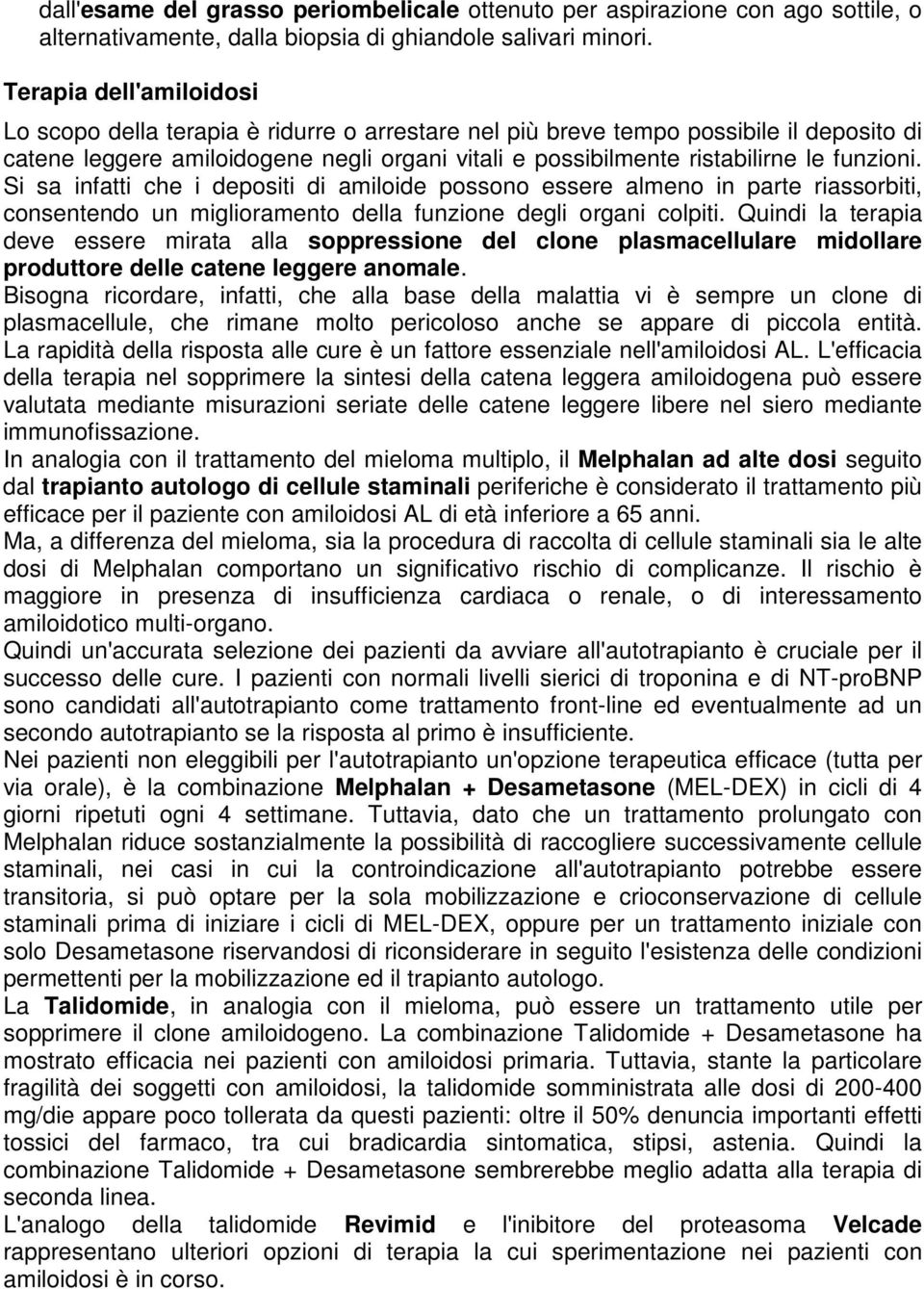 funzioni. Si sa infatti che i depositi di amiloide possono essere almeno in parte riassorbiti, consentendo un miglioramento della funzione degli organi colpiti.