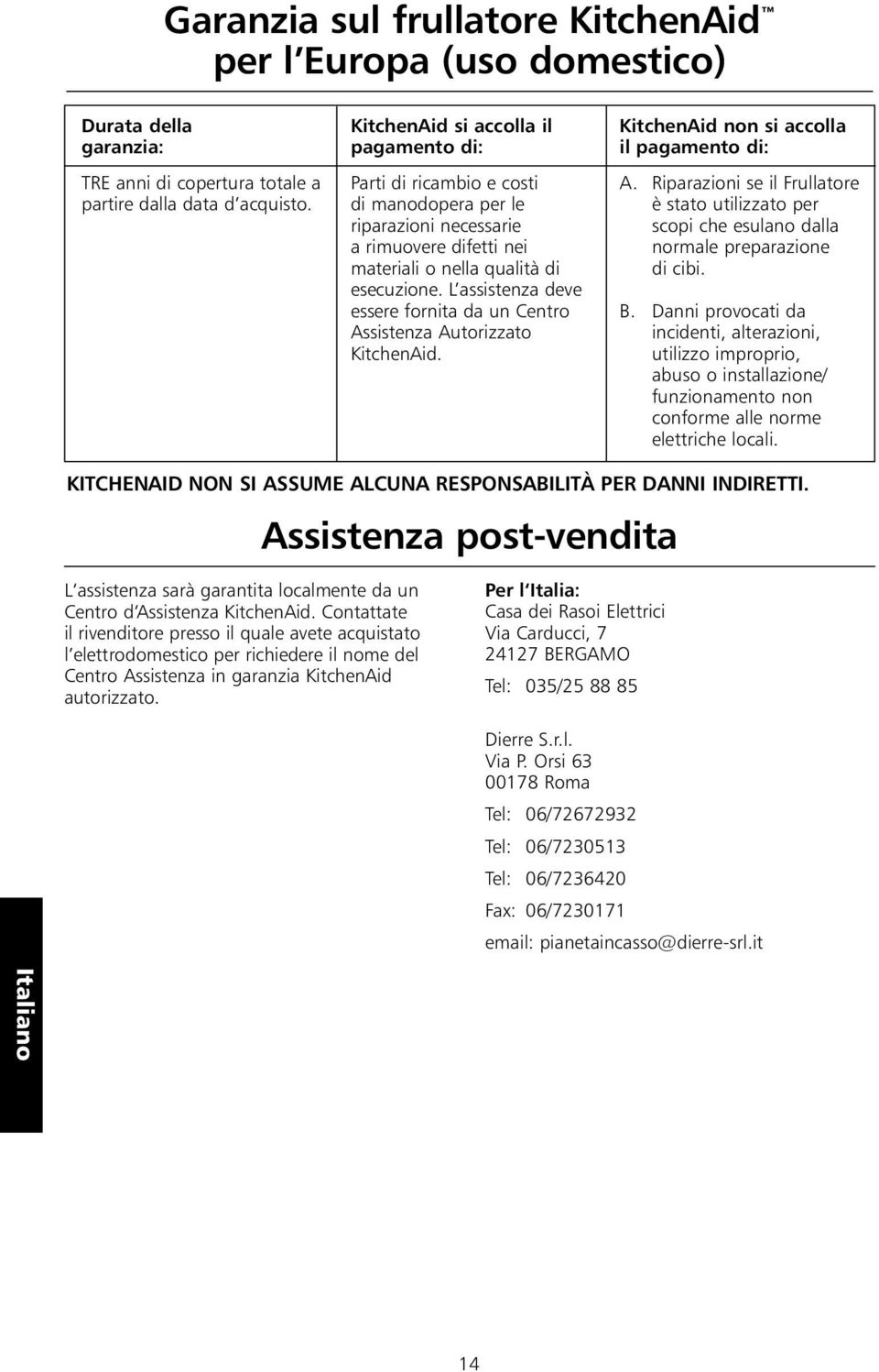 L assistenza deve essere fornita da un Centro Assistenza Autorizzato KitchenAid. KitchenAid non si accolla il pagamento di: A.