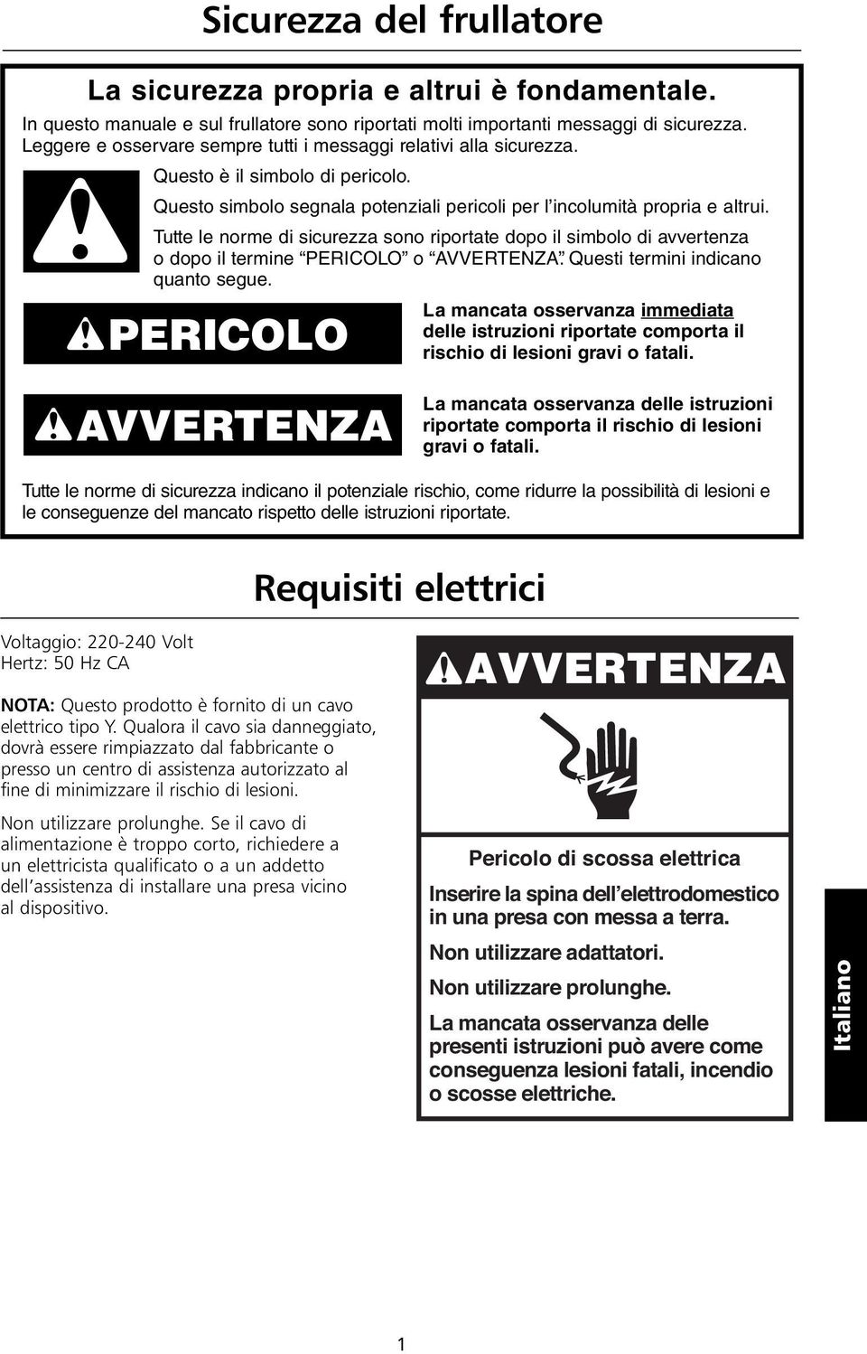 Tutte le norme di sicurezza sono riportate dopo il simbolo di avvertenza o dopo il termine PERICOLO o AVVERTENZA. Questi termini indicano quanto segue.