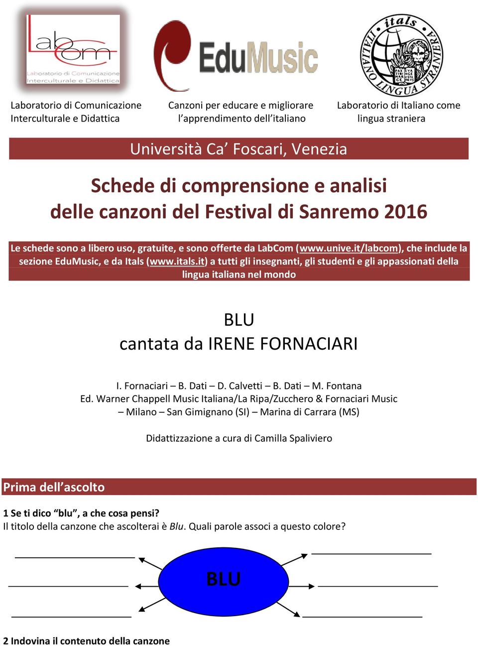 it/labcom), che include la sezione EduMusic, e da Itals (www.itals.it) a tutti gli insegnanti, gli studenti e gli appassionati della lingua italiana nel mondo BLU cantata da IRENE FORNACIARI I.