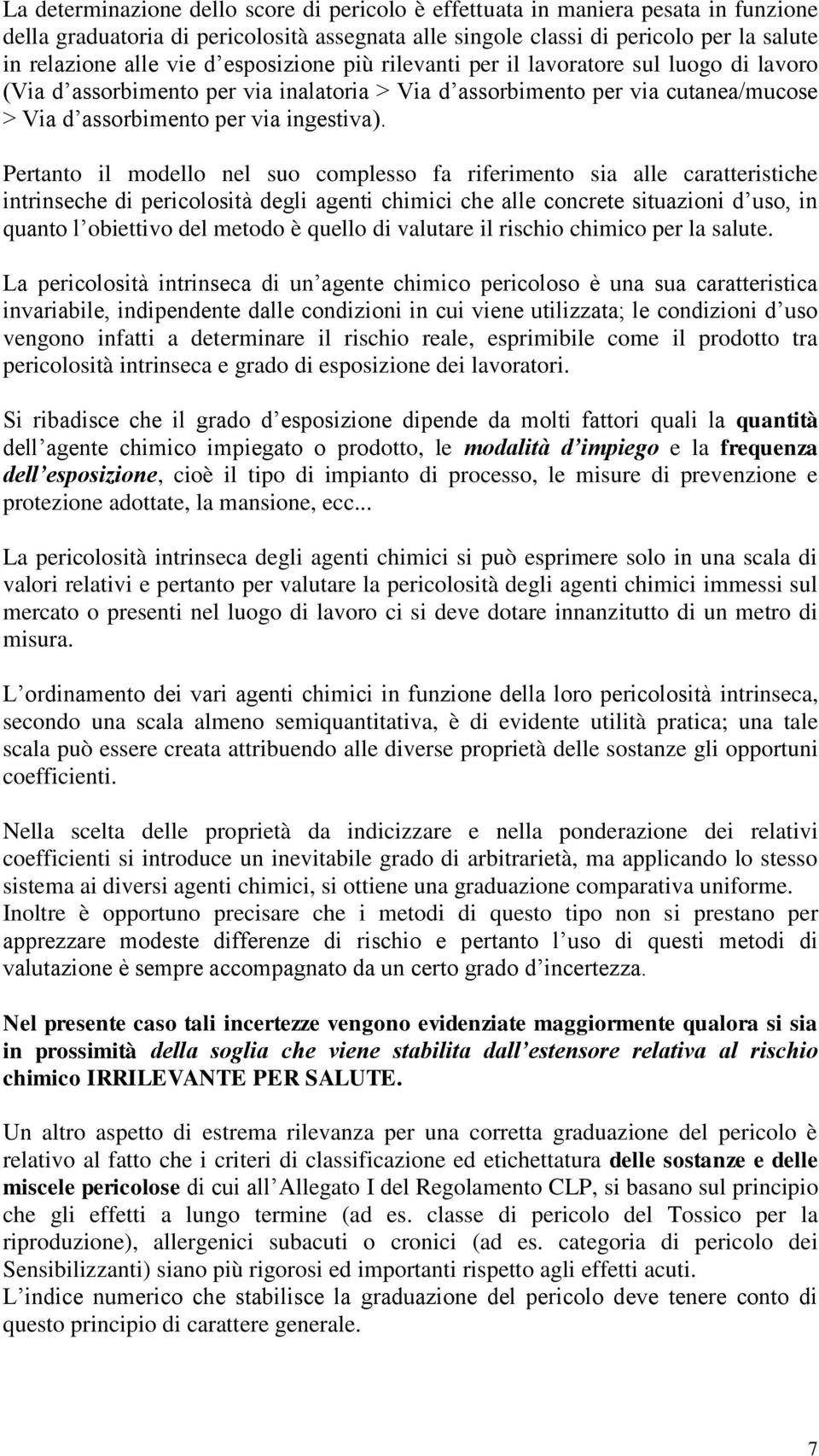 Pertanto il modello nel suo complesso fa riferimento sia alle caratteristiche intrinseche di pericolosità degli agenti chimici che alle concrete situazioni d uso, in quanto l obiettivo del metodo è