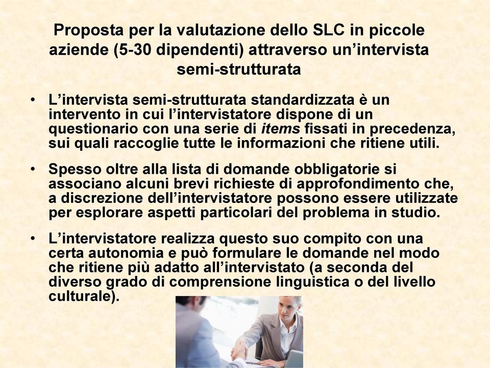 Spesso oltre alla lista di domande obbligatorie si associano alcuni brevi richieste di approfondimento che, a discrezione dell intervistatore possono essere utilizzate per esplorare aspetti