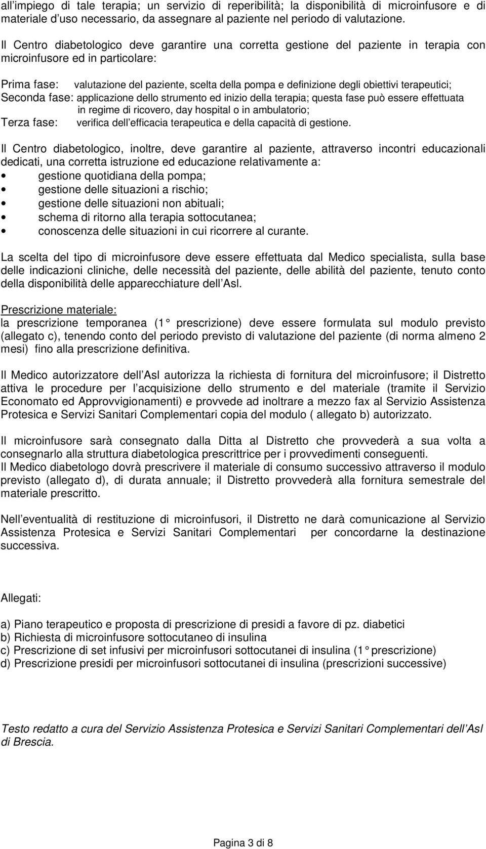 obiettivi terapeutici; Seconda fase: applicazione dello strumento ed inizio della terapia; questa fase può essere effettuata in regime di ricovero, day hospital o in ambulatorio; Terza fase: verifica