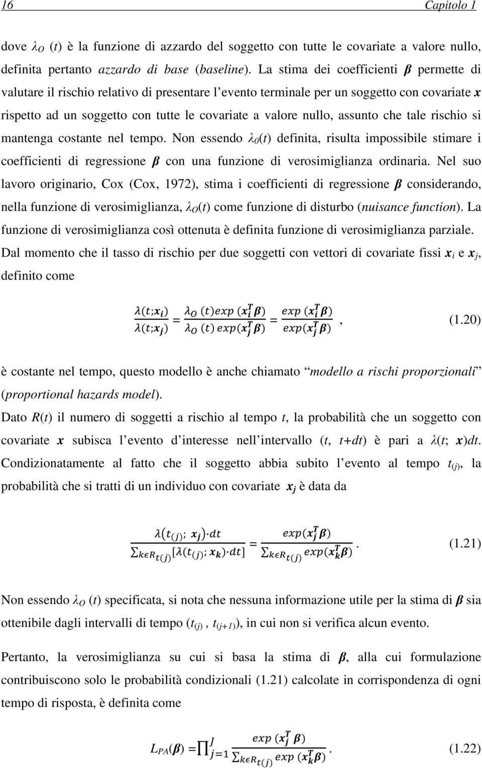 assunto che tale rischio si mantenga costante nel tempo. Non essendo 0 (t) definita, risulta impossibile stimare i coefficienti di regressione con una funzione di verosimiglianza ordinaria.