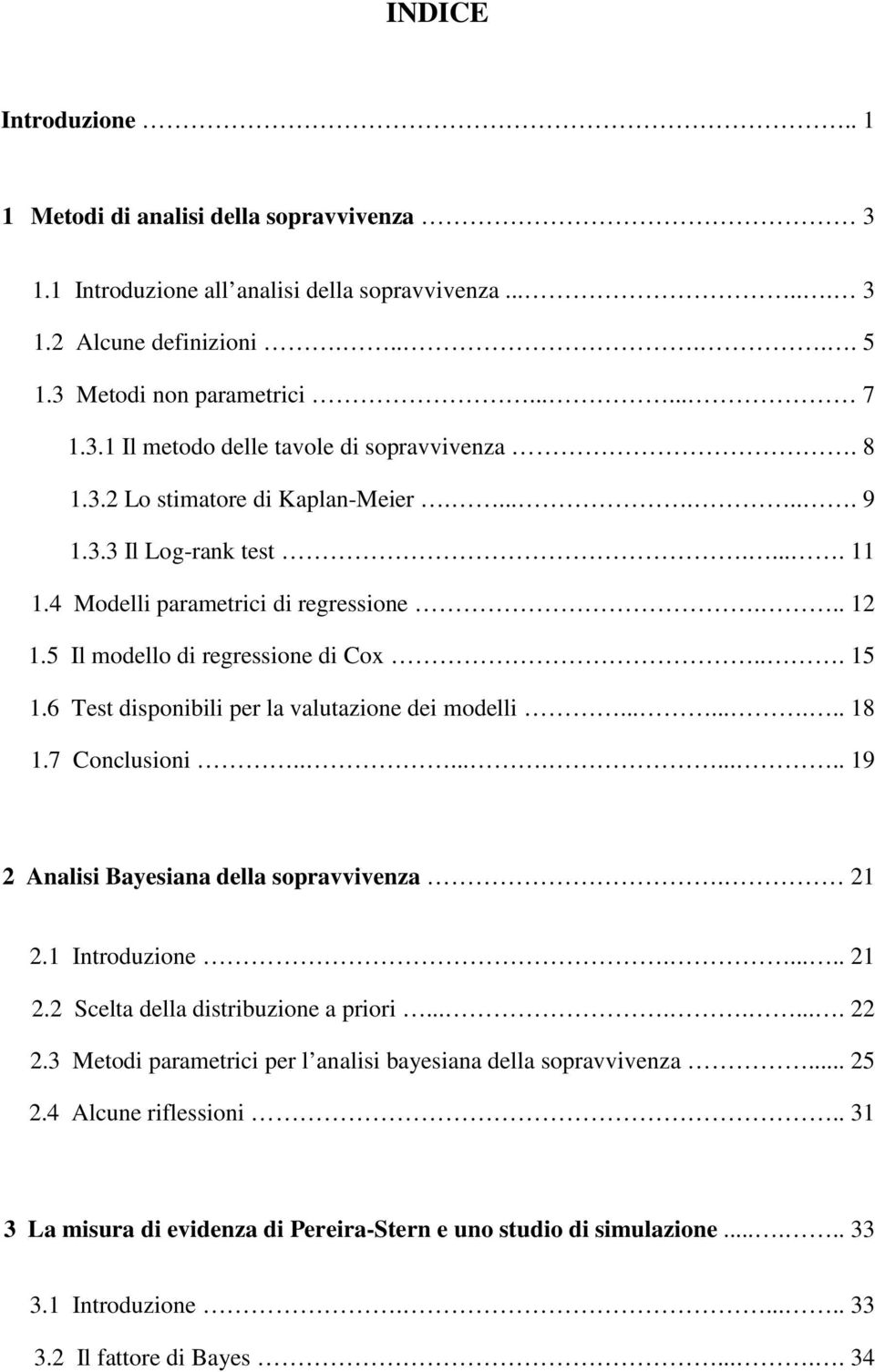 6 Test disponibili per la valutazione dei modelli......... 18 1.7 Conclusioni........... 19 2 Analisi Bayesiana della sopravvivenza. 21 2.1 Introduzione...... 21 2.2 Scelta della distribuzione a priori.