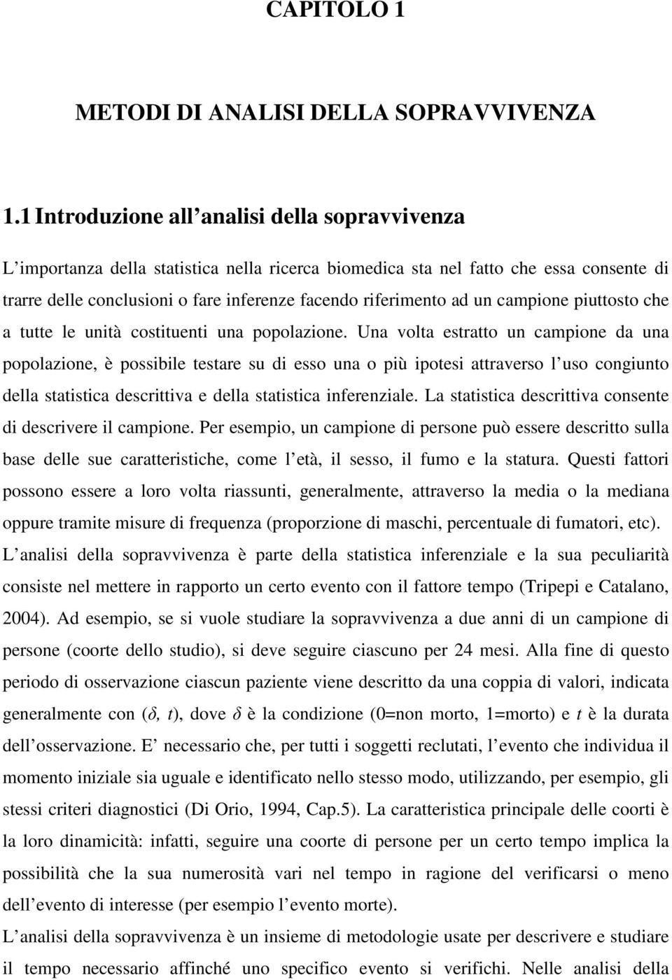 ad un campione piuttosto che a tutte le unità costituenti una popolazione.