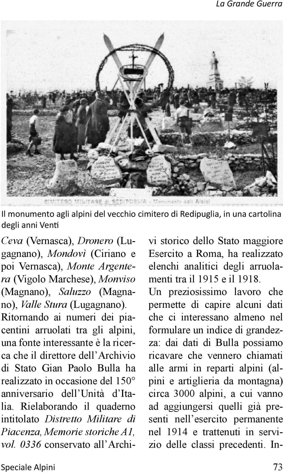 Ritornando ai numeri dei piacentini arruolati tra gli alpini, una fonte interessante è la ricerca che il direttore dell Archivio di Stato Gian Paolo Bulla ha realizzato in occasione del 150