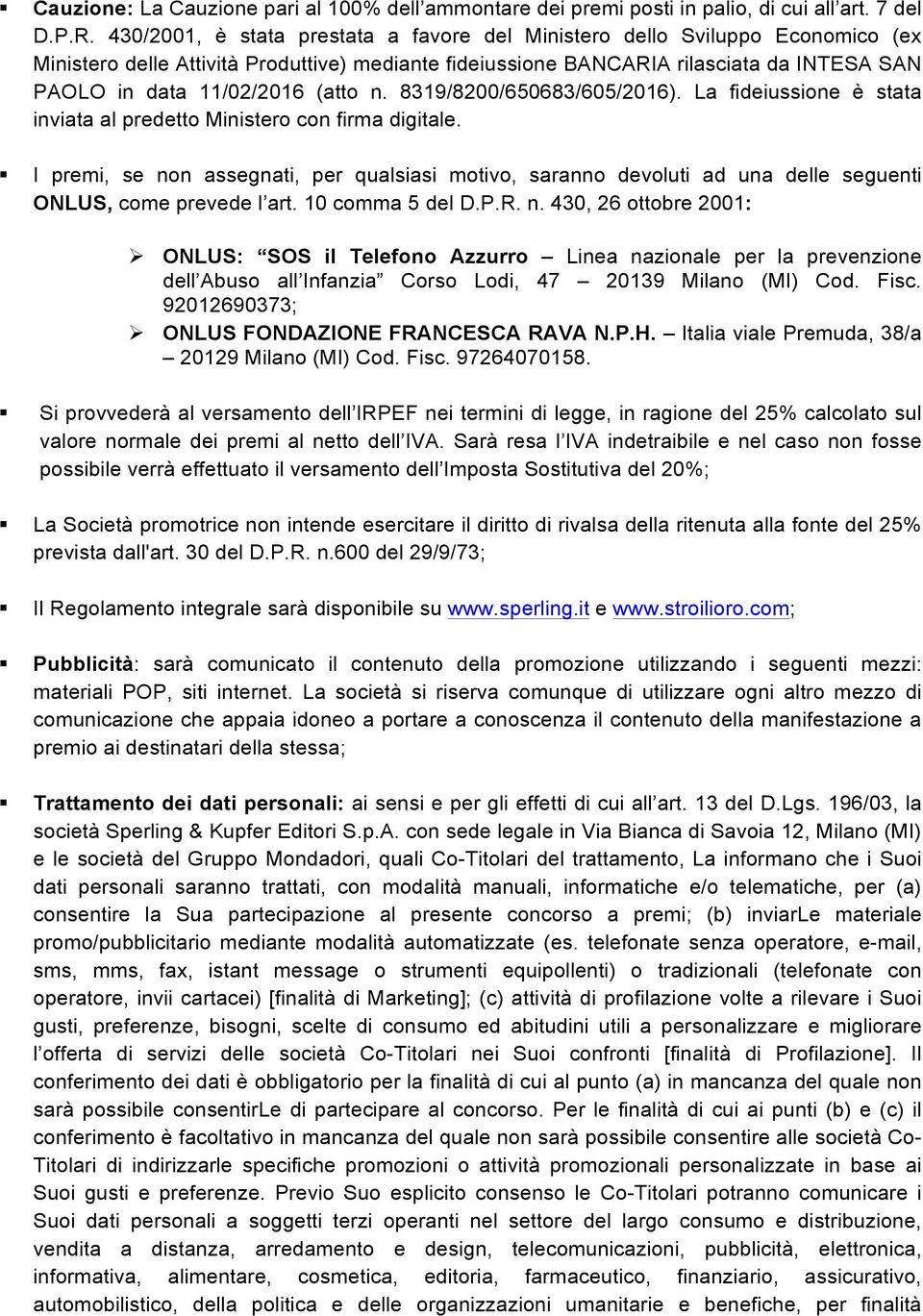 (atto n. 8319/8200/650683/605/2016). La fideiussione è stata inviata al predetto Ministero con firma digitale.