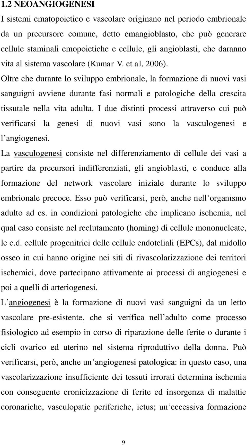 Oltre che durante lo sviluppo embrionale, la formazione di nuovi vasi sanguigni avviene durante fasi normali e patologiche della crescita tissutale nella vita adulta.