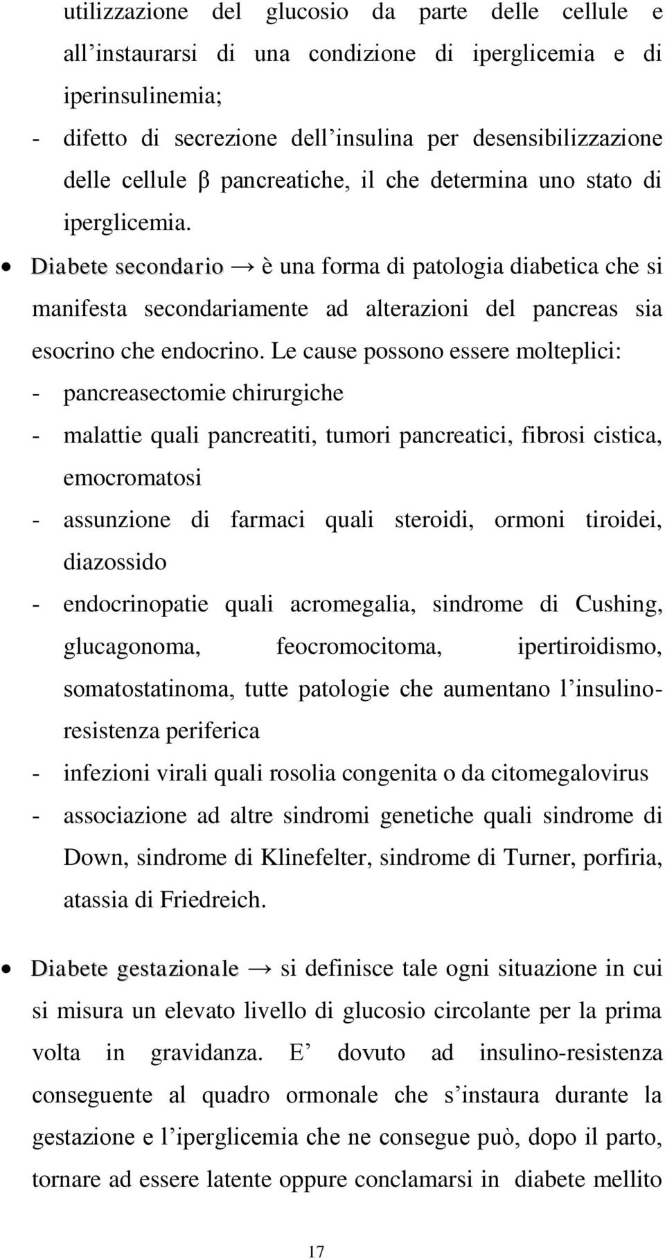 Diabete secondario è una forma di patologia diabetica che si manifesta secondariamente ad alterazioni del pancreas sia esocrino che endocrino.